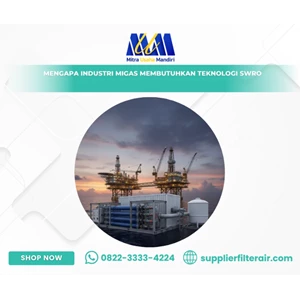 Mengapa Industri Migas Membutuhkan Teknologi SWRO