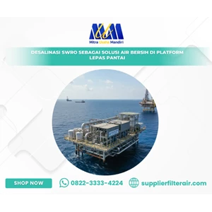 Desalinasi SWRO sebagai Solusi Air Bersih di Platform Lepas Pantai