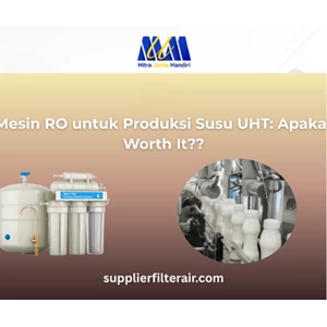 Mesin RO untuk Produksi Susu UHT: Apakah Worth It??